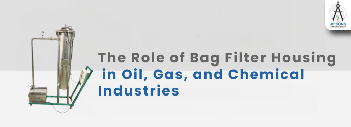 The Role of Bag Filter Housing in Oil, Gas, and Chemical Industries Image