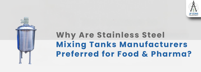 Why Are Stainless Steel Mixing Tanks Manufacturers Preferred for Food & Pharma? Image