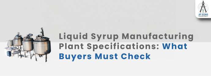 Liquid Syrup Manufacturing Plant Specifications: What Buyers Must Check Image