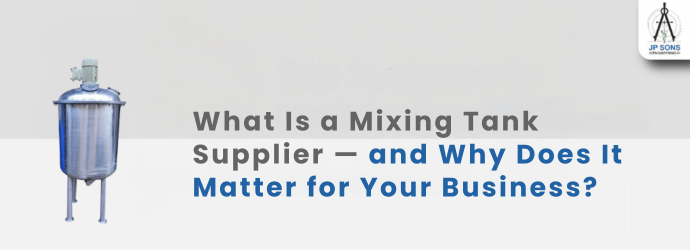 What Is a Mixing Tank Supplier — and Why Does It Matter for Your Business? Image