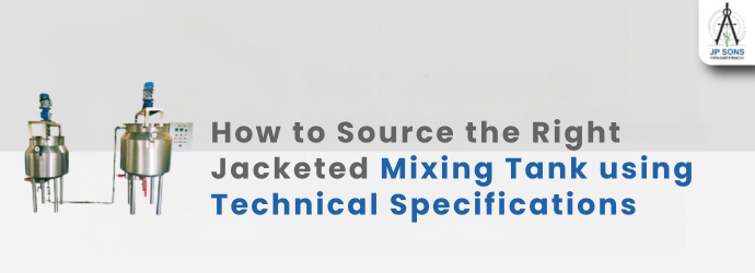 How to Source the Right Jacketed Mixing Tank using Technical Specifications Image