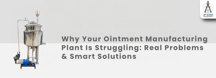 Why Your Ointment Manufacturing Plant Is Struggling: Real Problems & Smart Solutions Image