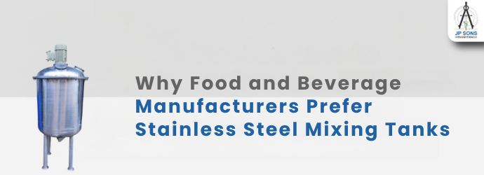 Why Food and Beverage Manufacturers Prefer Stainless Steel Mixing Tanks Image